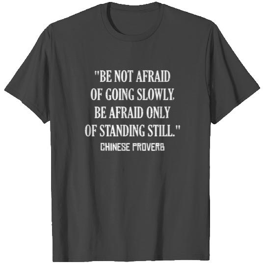 Cool Chinese Proverb - "Be Not Afraid Of Going T Shirts