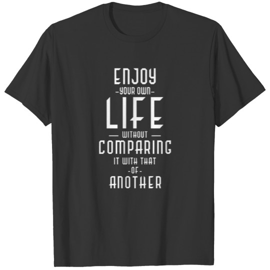 Enjoy your own life without comparing T-shirt