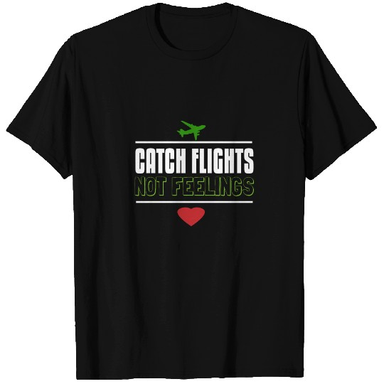 Catch flights not feelings T Shirts