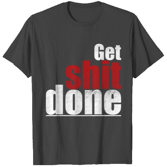 Get shit done motivation gift attention handling T Shirts