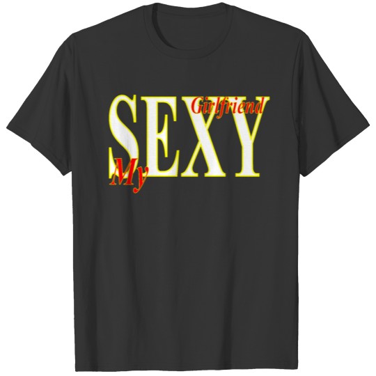 my sexy girlfriend T Shirts