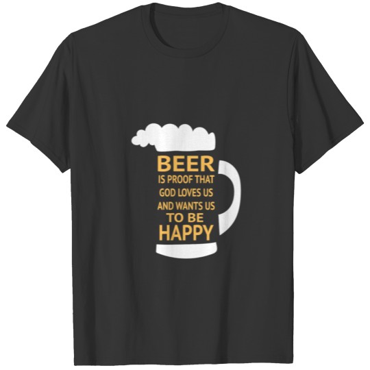 Beer Proof That God Loves Us Wants Us Happy T Shirts