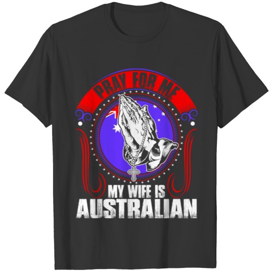Pray For Me My Wife Is Australian Tshirt T-shirt