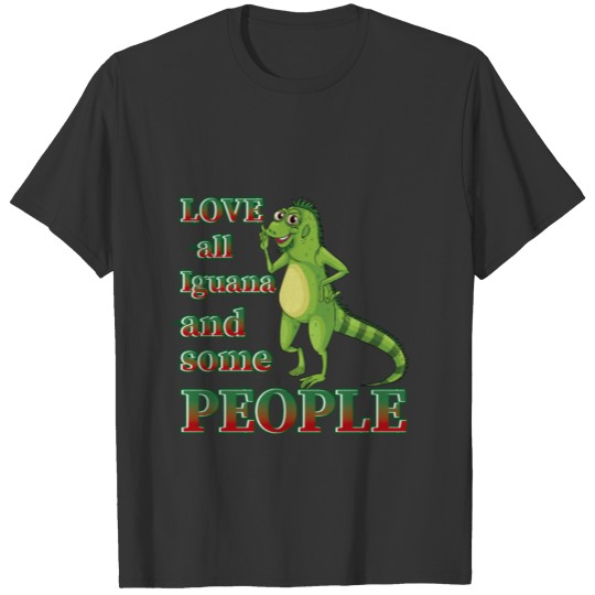 Love All Iguana And Some People T-shirt