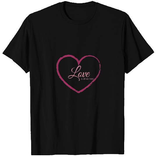 Love is All We Need T Shirts