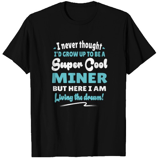 Miner Living The Dream Quote Gift T Shirts