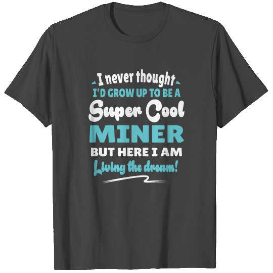 Miner Living The Dream Quote Gift T Shirts