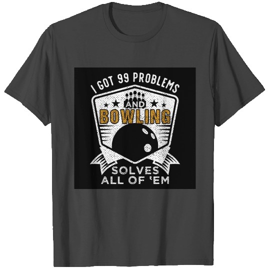 99 Problems Bowling Solves Them All T Shirts