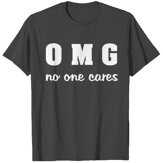 OMG no one cares T Shirts