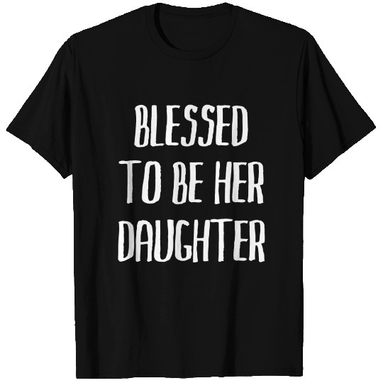 blessed to be her daughter T Shirts