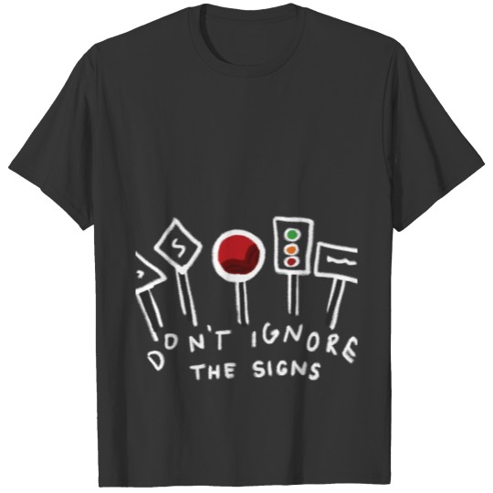 Dont Ignore the Signs T Shirts