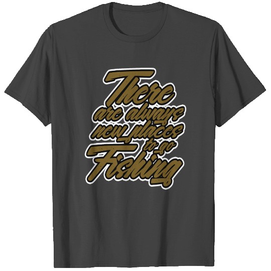 There are always new place to go fishing 2 T Shirts