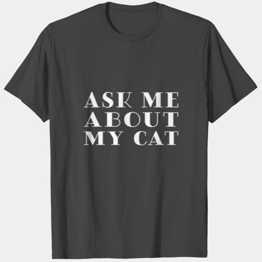 ask me about my cat cool giftidea cat present meow T Shirts