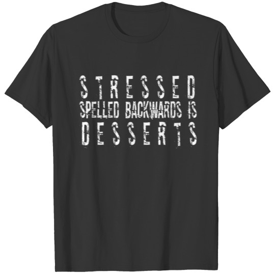 stressed spelled backwards is desserts T-shirt