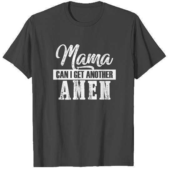 Mama Can I Get Another Amen Christian Christianity T Shirts