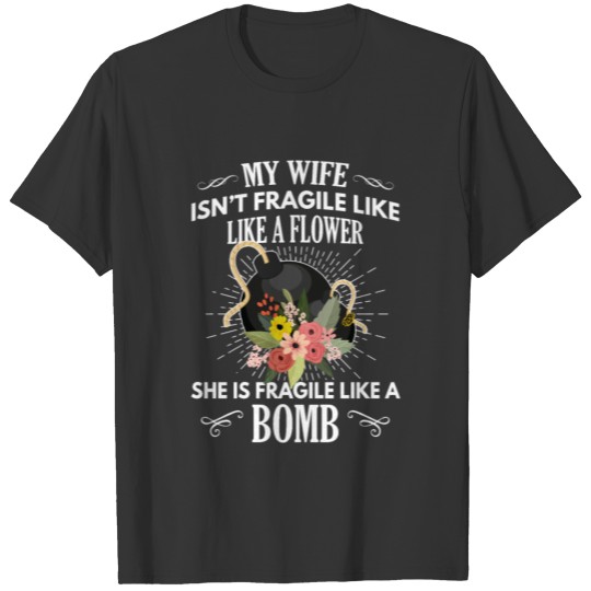 My Wife Isn't Fragile Like A Flower Funny Wife T Shirts