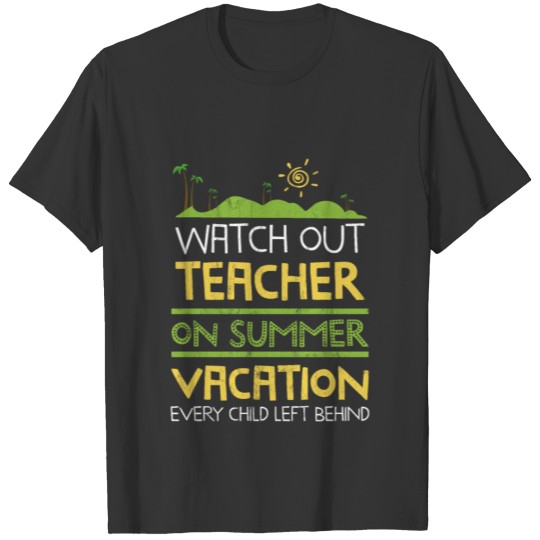 Watch Out Teacher On Summer Vacation Every Child T-shirt