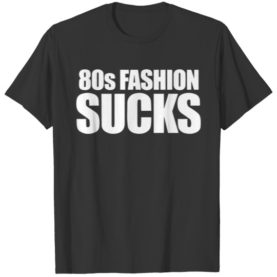 80s fashion sucks T-shirt