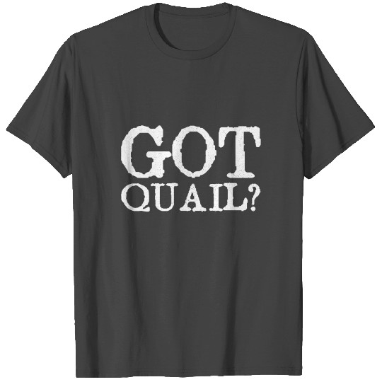 Got Quail? Classic Fit Quail Hunting T Shirts
