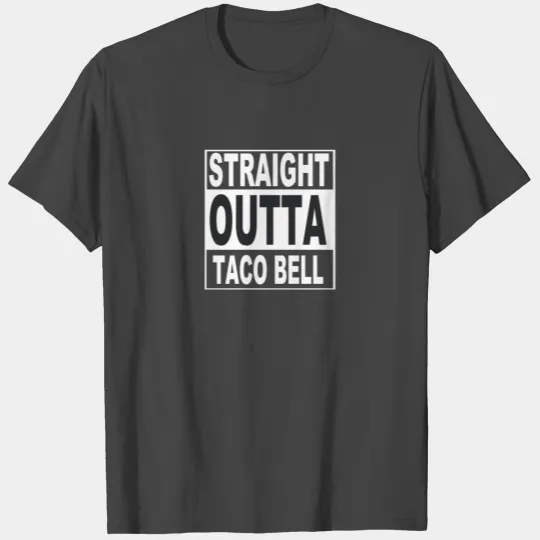 Straight Outta Taco Bell T Shirts