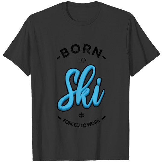 Born to ski forced to work T-shirt
