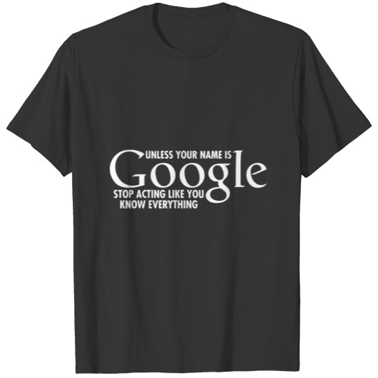 UNLESS YOUR NAME IS GOOGLE T Shirts