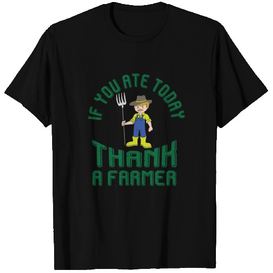 If you ate today - thank a farmer T Shirts