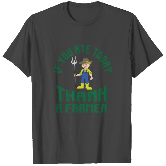 If you ate today - thank a farmer T Shirts