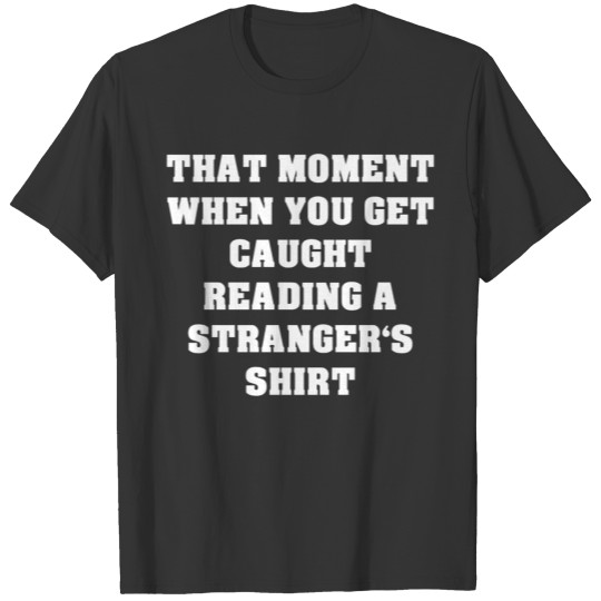 That Moment When You Get Caught Reading A Stranger T-shirt