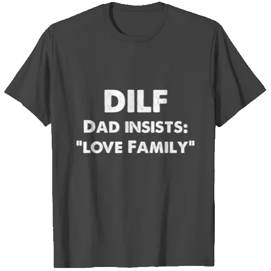 DILF Dad insists: Love Family daddy father love T Shirts