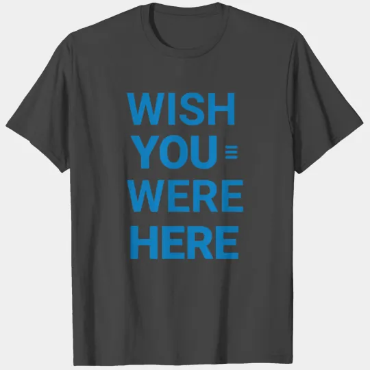 Wish You Were Here T Shirts