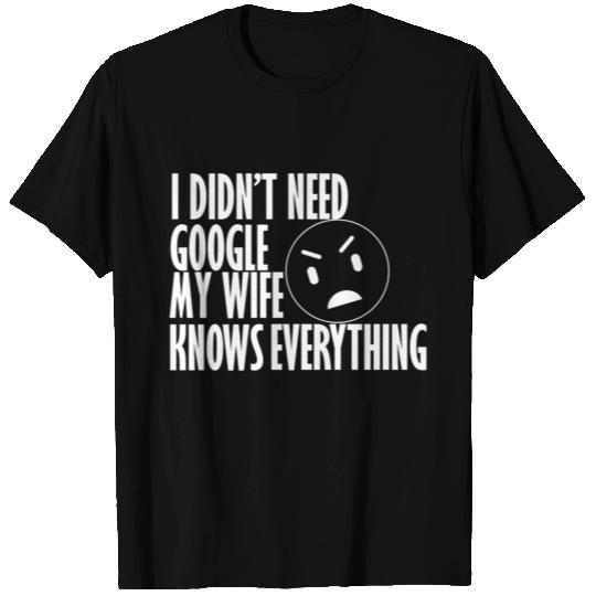 i didn't need google my wife know everthing T Shirts