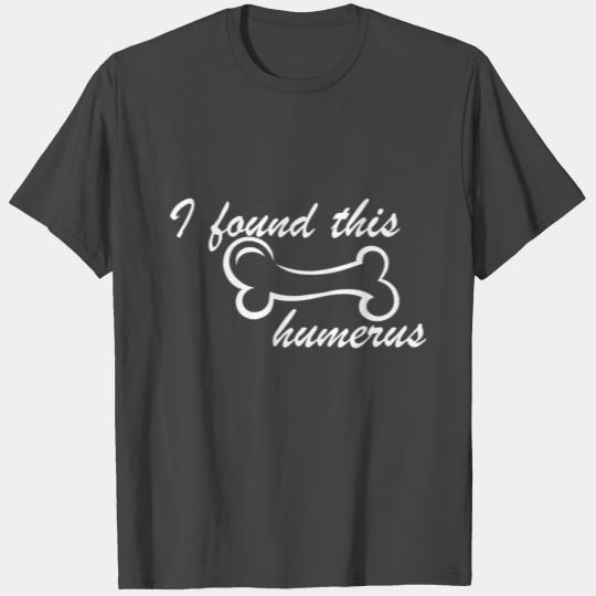 I found this humerus T Shirts