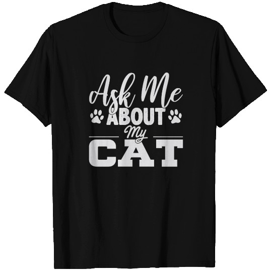 Ask Me About My Cat T Shirts