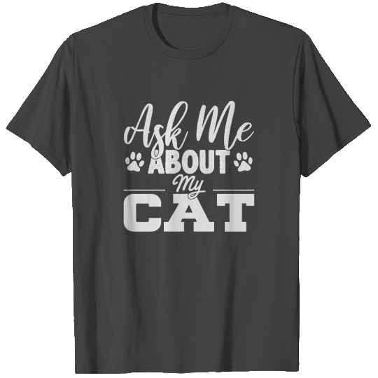 Ask Me About My Cat T Shirts