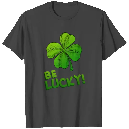 Be Lucky Four Leaf Clover T Shirts