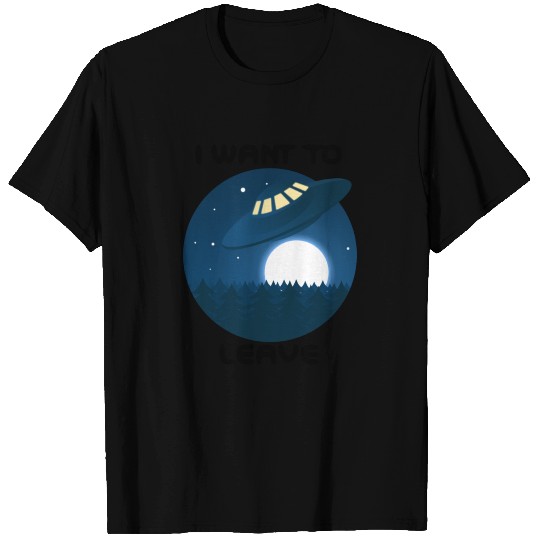 i want to leave ufo gift T Shirts