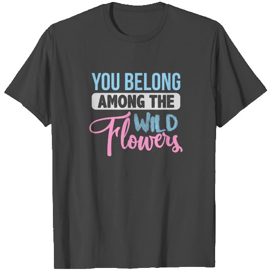 You Belong Among the Wildflowers T Shirts