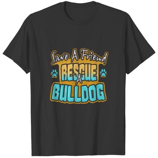 Bulldog Dog Lover Save a Friend Rescue a Bulldog T-shirt