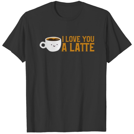 Cute & Funny I Love You A Latte Coffee Pun T Shirts