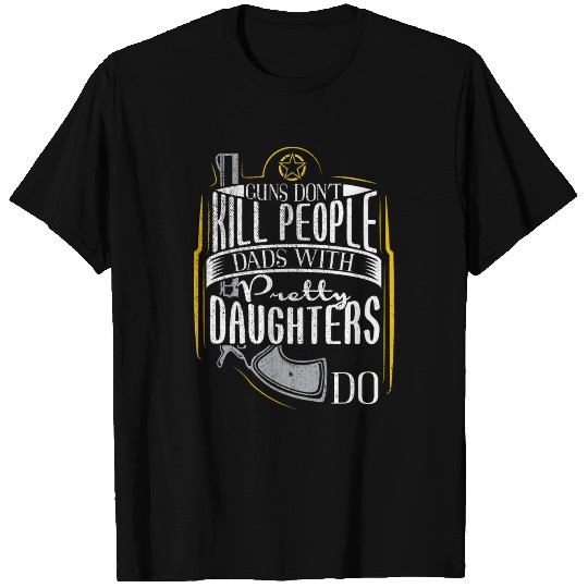Guns Dont Kill People Dads With Pretty Daughters T Shirts