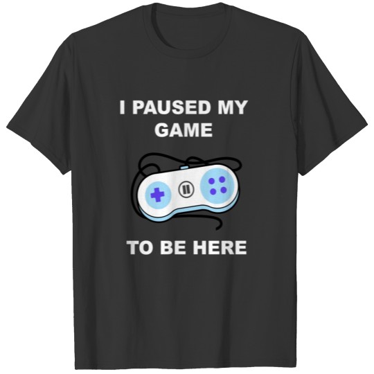 I Paused My Game T-shirt