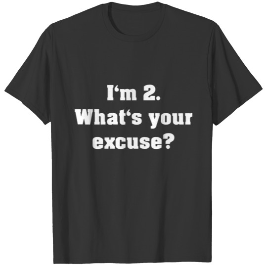 I m 2 What s Your Excuse T-shirt