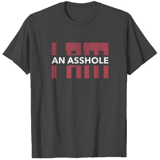 I'am an asshole T Shirts