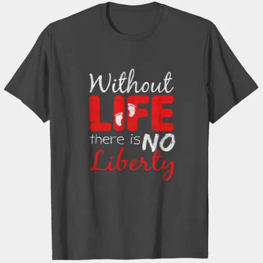 Without Life There Is No Liberty T Shirts