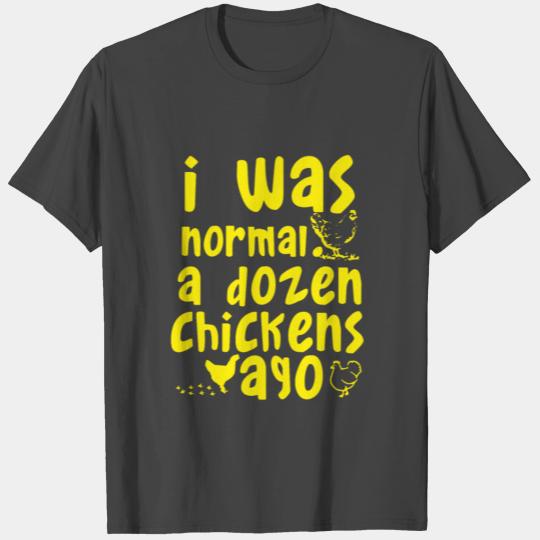 i was normal a dozen chickens ago T Shirts