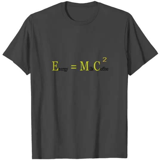 E = MC2 Albert Einstein Energy = Milk Coffee2 T Shirts