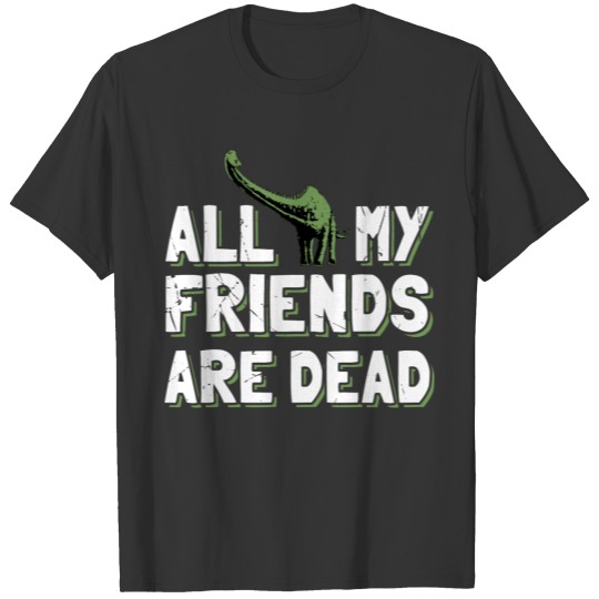 Dinosaur Friends Are Dead Saurus Funny Gift T Shirts