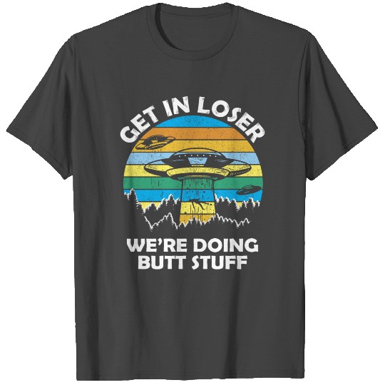 Get In Loser We're Doing Butt Stuff Vintage T Shirts