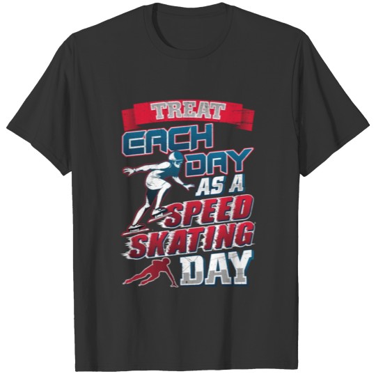 Treat Each Day as a Speed Skating Day T-shirt